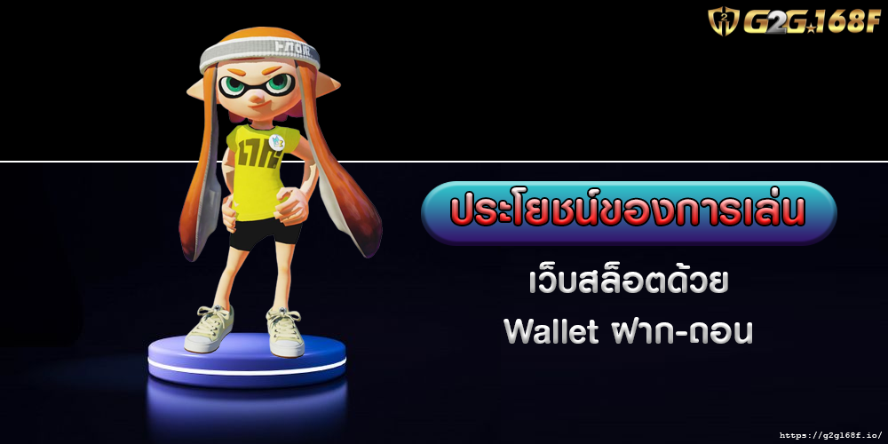 ประโยชน์ของการเล่น เว็บสล็อตด้วย Wallet ฝาก-ถอน