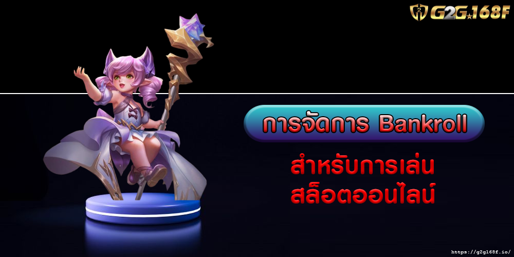 การจัดการ Bankroll สำหรับการเล่น สล็อตออนไลน์