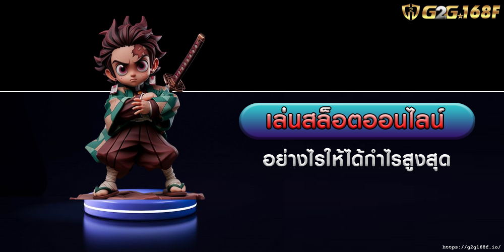 เล่นสล็อตออนไลน์ อย่างไรให้ได้กำไรสูงสุด