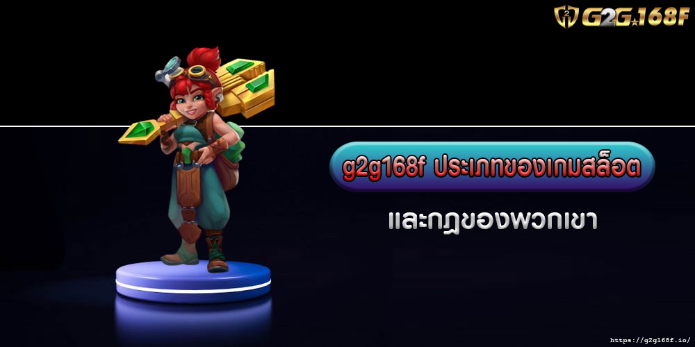 G2g168fประเภทของเกมสล็อต-และกฎของพวกเขา