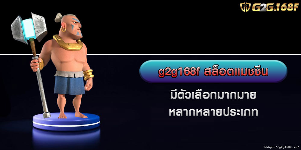 g2g168f สล็อตแมชชีน มีตัวเลือกมากมาย หลากหลายประเภท