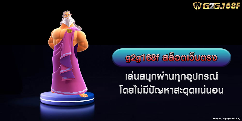 g2g168f สล็อตเว็บตรง เล่นสนุกผ่านทุกอุปกรณ์ โดยไม่มีปัญหาสะดุดเเน่นอน