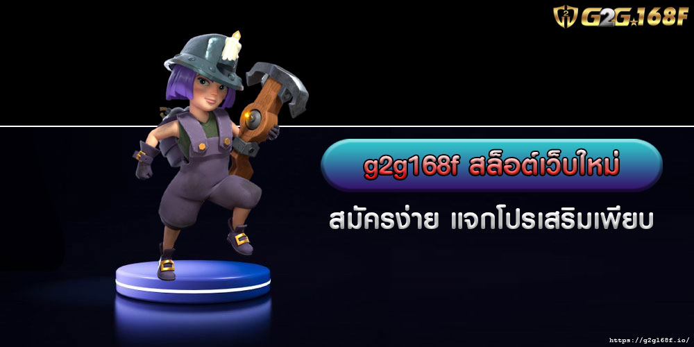 g2g168f สล็อตเว็บใหม่ สมัครง่าย แจกโปรเสริมเพียบ