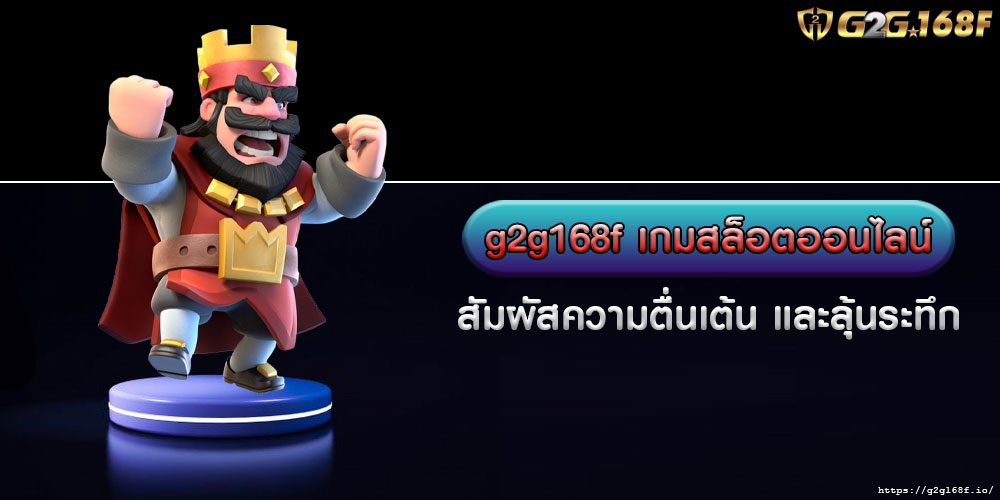 g2g168f เกมสล็อตออนไลน์ สัมผัสความตื่นเต้น และลุ้นระทึก