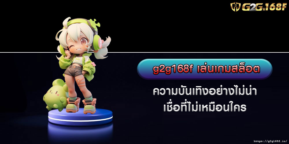 g2g168f เล่นเกมสล็อต ความบันเทิงอย่างไม่น่าเชื่อที่ไม่เหมือนใคร