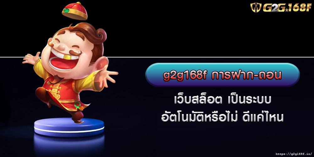 g2g168fการฝากถอน-เว็บสล็อต-เป็นระบบอัตโนมัติหรือไม่-ดีแค่ไหน