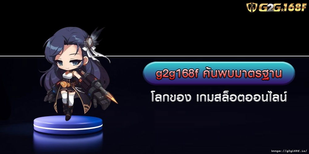 g2g168fค้นพบมาตรฐานโลกของ-เกมสล็อตออนไลน์