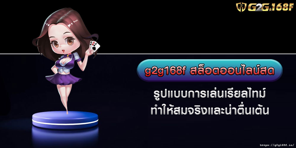 g2g168fสล็อตออนไลน์สด-รูปแบบการเล่นเรียลไทม์-ทำให้สมจริงและน่าตื่นเต้น