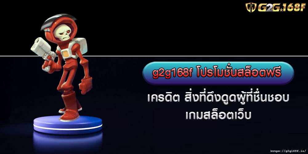 g2g168fเครดิต-สิ่งที่ดึงดูดผู้ที่ชื่นชอบเกมสล็อตเว็บ