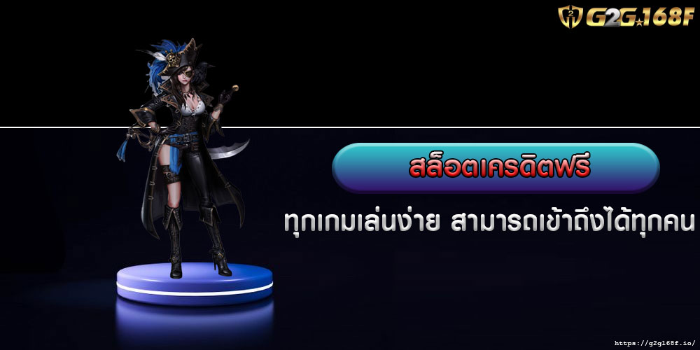 สล็อตเครดิตฟรี ทุกเกมเล่นง่าย สามารถเข้าถึงได้ทุกคน