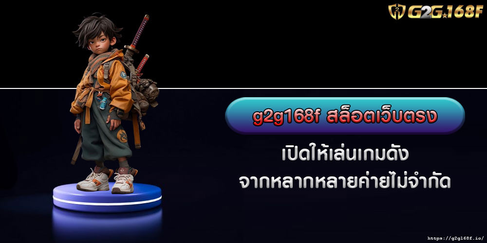 g2g168f สล็อตเว็บตรง เปิดให้เล่นเกมดังจากหลากหลายค่ายไม่จำกัด