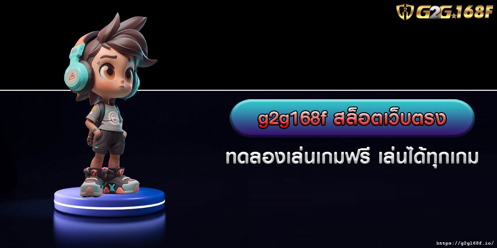 g2g168f สล็อตเว็บตรง ทดลองเล่นเกมฟรี เล่นได้ทุกเกม