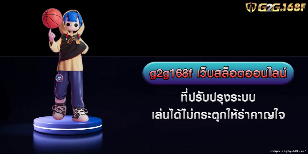 g2g168f เว็บสล็อตออนไลน์ ที่ปรับปรุงระบบเล่นได้ไม่กระตุกให้รำคาญใจ