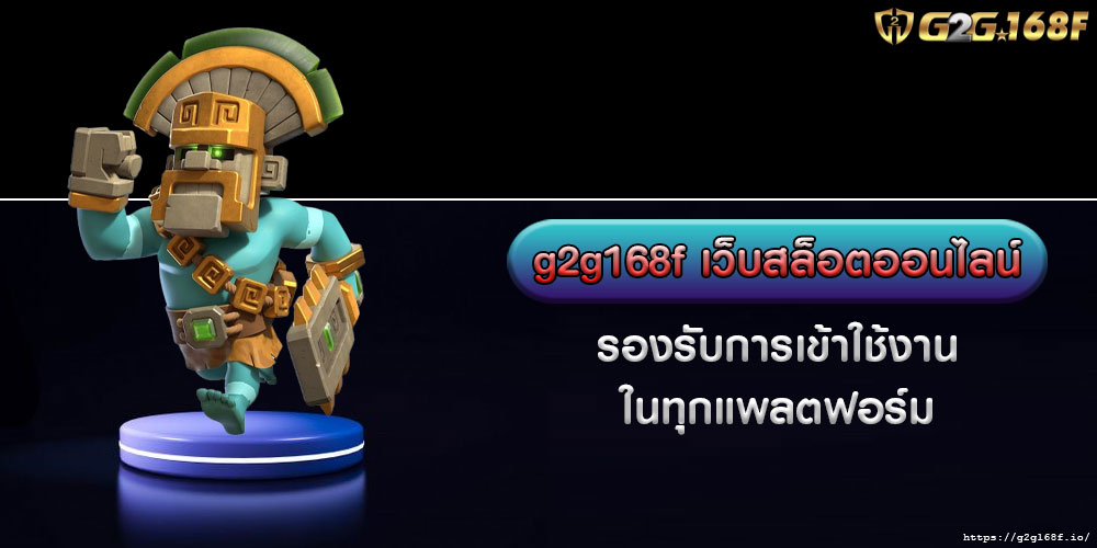 g2g168f เว็บสล็อตออนไลน์ รองรับการเข้าใช้งานในทุกแพลตฟอร์ม