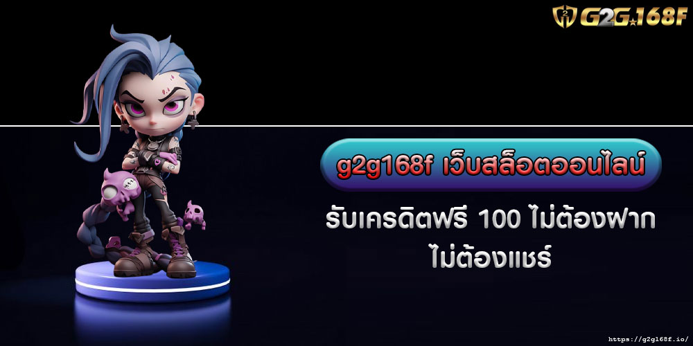 g2g168f เว็บสล็อตออนไลน์ รับเครดิตฟรี 100 ไม่ต้องฝาก ไม่ต้องแชร์