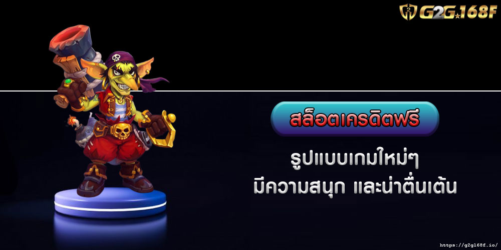 สล็อตเครดิตฟรี รูปแบบเกมใหม่ๆ มีความสนุก และน่าตื่นเต้น