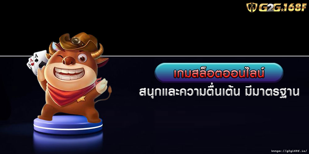 เกมสล็อตออนไลน์ สนุกและความตื่นเต้น มีมาตรฐาน