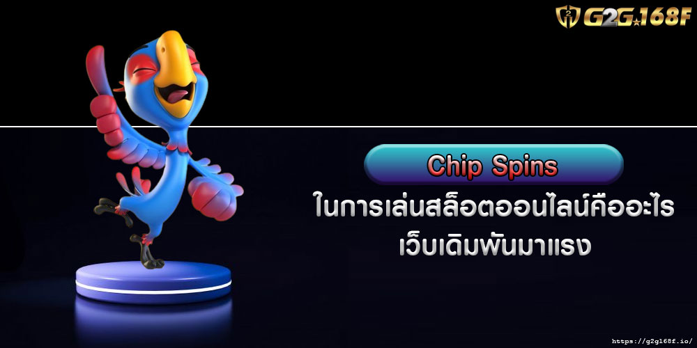 Chip Spins ในการเล่นสล็อตออนไลน์คืออะไร เว็บเดิมพันมาแรง