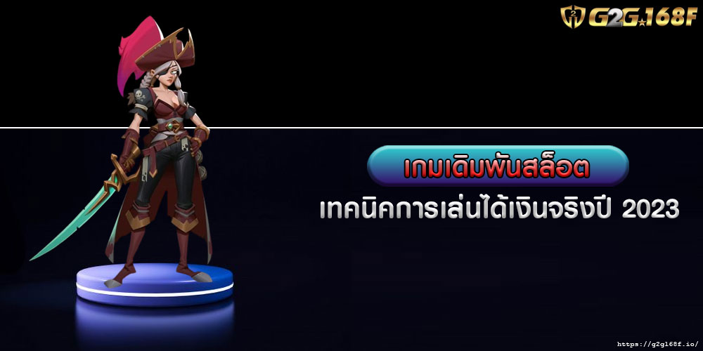 เกมเดิมพันสล็อต เทคนิคการเล่นได้เงินจริงปี 2023