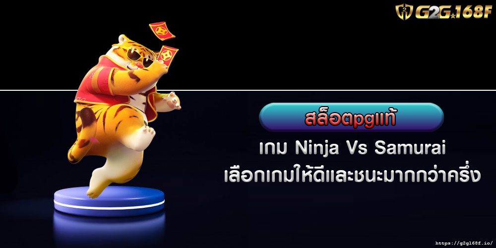 สล็อตpgแท้ เกม Ninja Vs Samurai เลือกเกมให้ดีและชนะมากกว่าครึ่ง