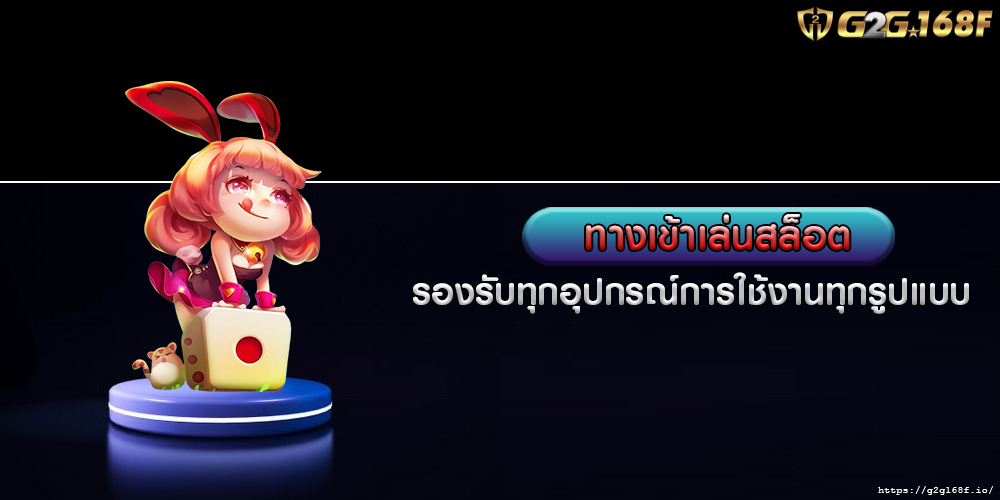 ทางเข้าเล่นสล็อต รองรับทุกอุปกรณ์การใช้งานทุกรูปแบบ