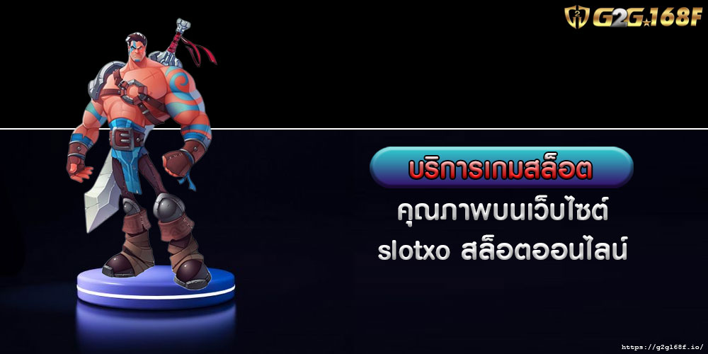 บริการเกมสล็อต คุณภาพบนเว็บไซต์ slotxo สล็อตออนไลน์