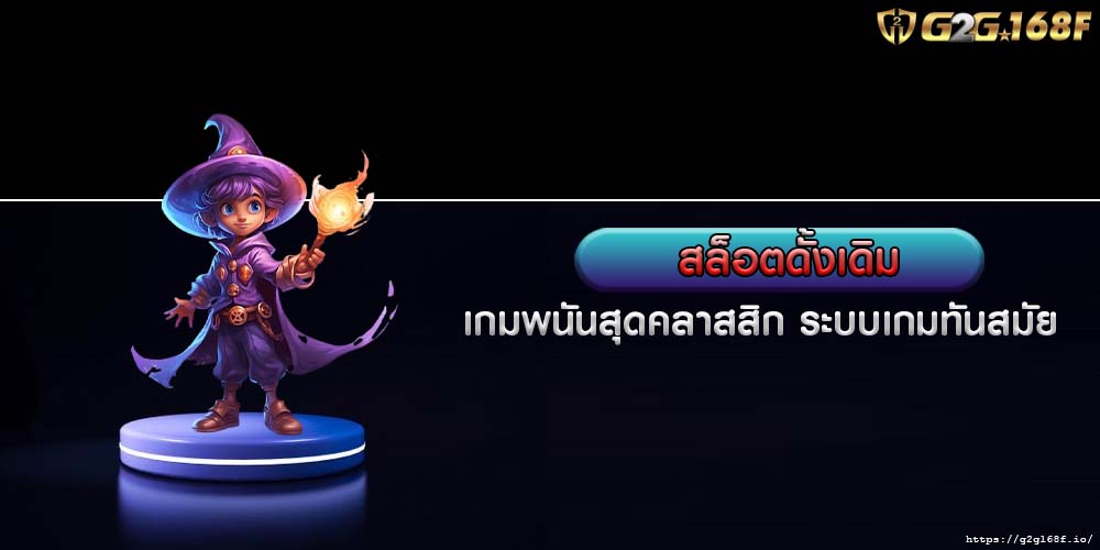 สล็อตดั้งเดิม เกมพนันสุดคลาสสิก ระบบเกมทันสมัย