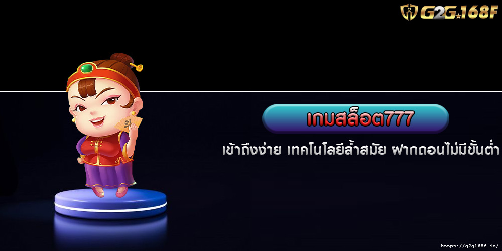 เกมสล็อต777 เข้าถึงง่าย เทคโนโลยีล้ำสมัย ฝากถอนไม่มีขั้นต่ำ