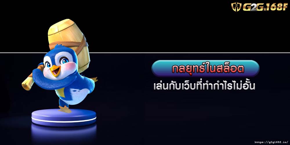 กลยุทธ์ในสล็อต เล่นกับเว็บที่ทำกำไรไม่อั้น