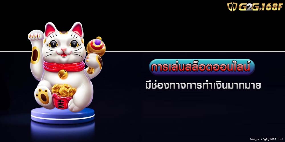 การเล่นสล็อตออนไลน์ มีช่องทางการทำเงินมากมาย