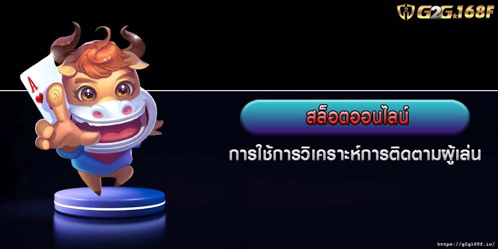 สล็อตออนไลน์ การใช้การวิเคราะห์การติดตามผู้เล่น