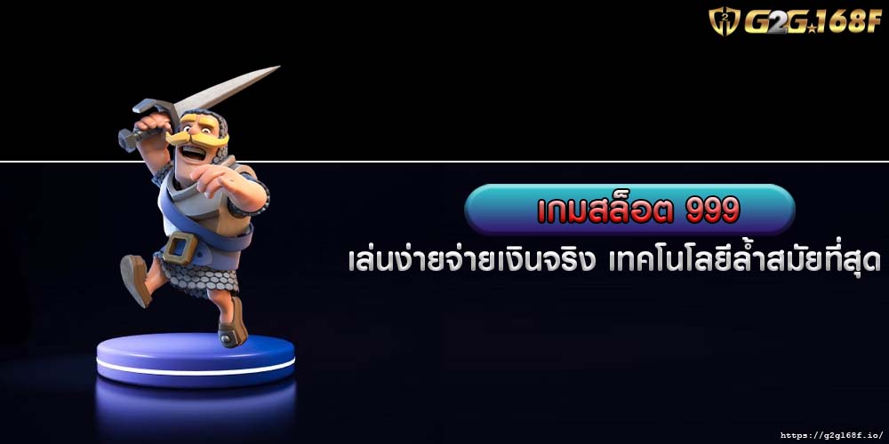 เกมสล็อต 999 เล่นง่ายจ่ายเงินจริง เทคโนโลยีล้ำสมัยที่สุด