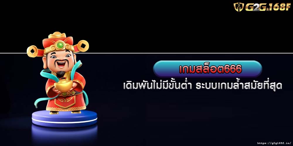 เกมสล็อต666 เดิมพันไม่มีขั้นต่ำ ระบบเกมล้ำสมัยที่สุด