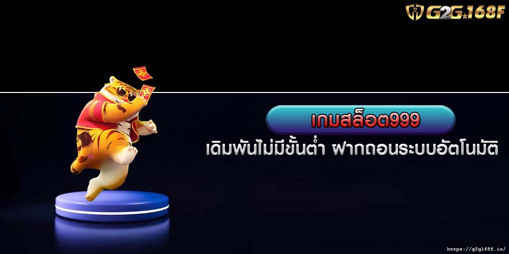 เกมสล็อต999 เดิมพันไม่มีขั้นต่ำ ฝากถอนระบบอัตโนมัติ