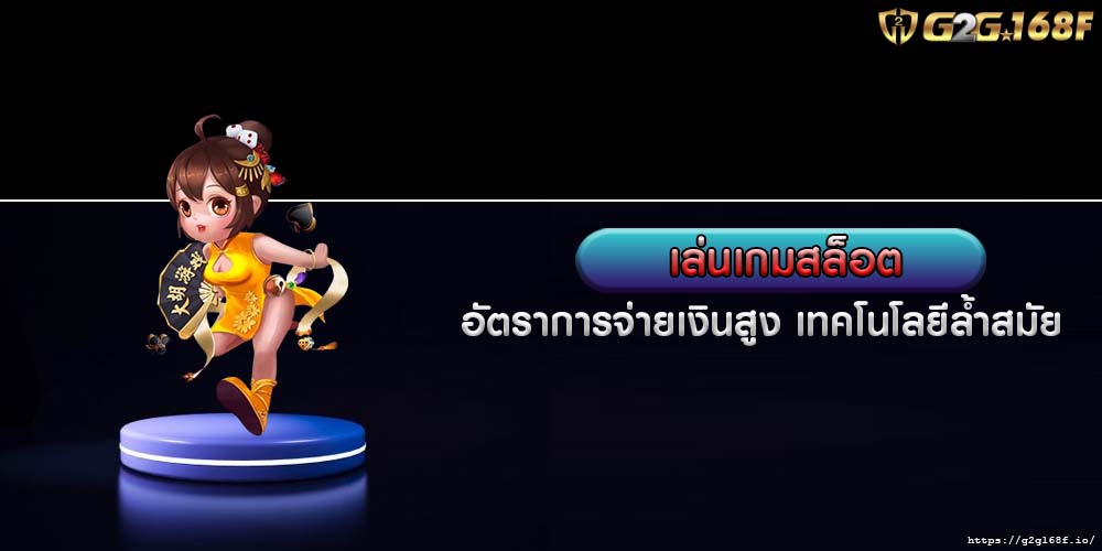 เล่นเกมสล็อต อัตราการจ่ายเงินสูง เทคโนโลยีล้ำสมัย