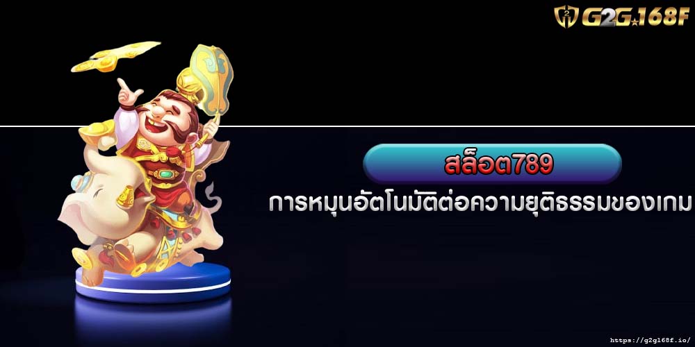 สล็อต789 การหมุนอัตโนมัติต่อความยุติธรรมของเกม