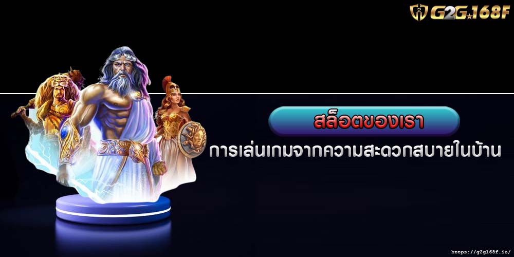 สล็อตของเรา การเล่นเกมจากความสะดวกสบายในบ้าน