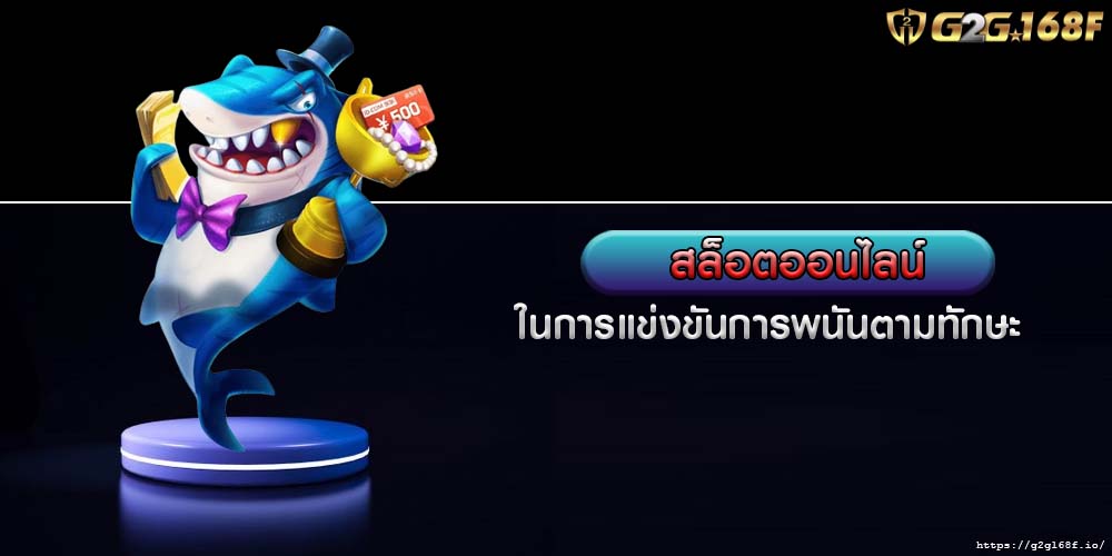 สล็อตออนไลน์ ในการแข่งขันการพนันตามทักษะ