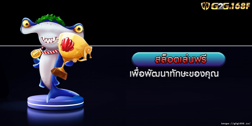 สล็อตเล่นฟรี เพื่อพัฒนาทักษะของคุณ