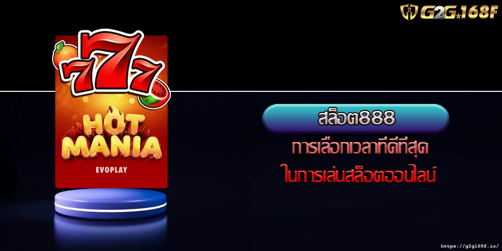 สล็อต888 การเลือกเวลาที่ดีที่สุดในการเล่นสล็อตออนไลน์