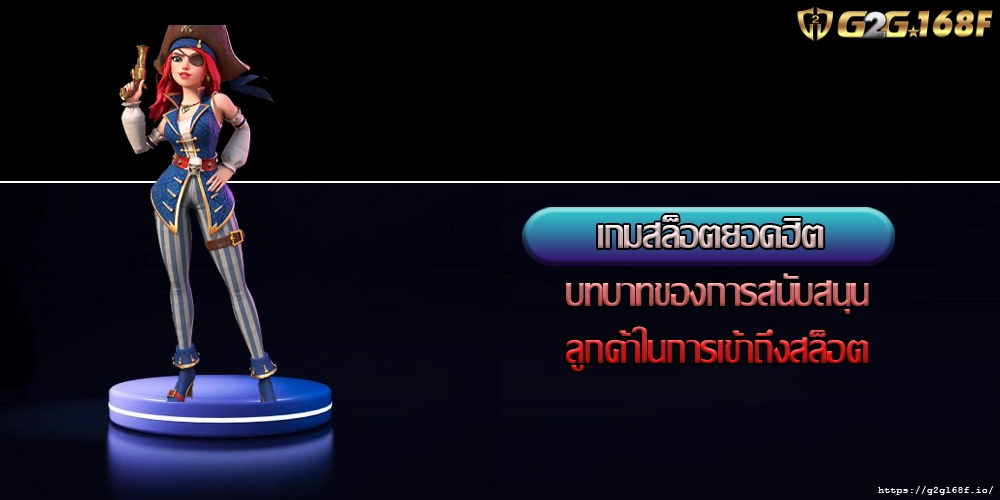 เกมสล็อตยอดฮิต บทบาทของการสนับสนุนลูกค้าในการเข้าถึงสล็อต