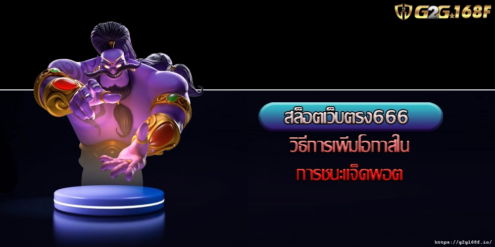 สล็อตเว็บตรง666 วิธีการเพิ่มโอกาสในการชนะแจ็คพอต